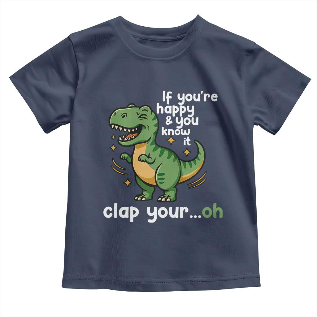 Funny Dino Lovers Toddler T Shirt If You Are Happy And You Know It Clap Your Oh - Wonder Print Shop