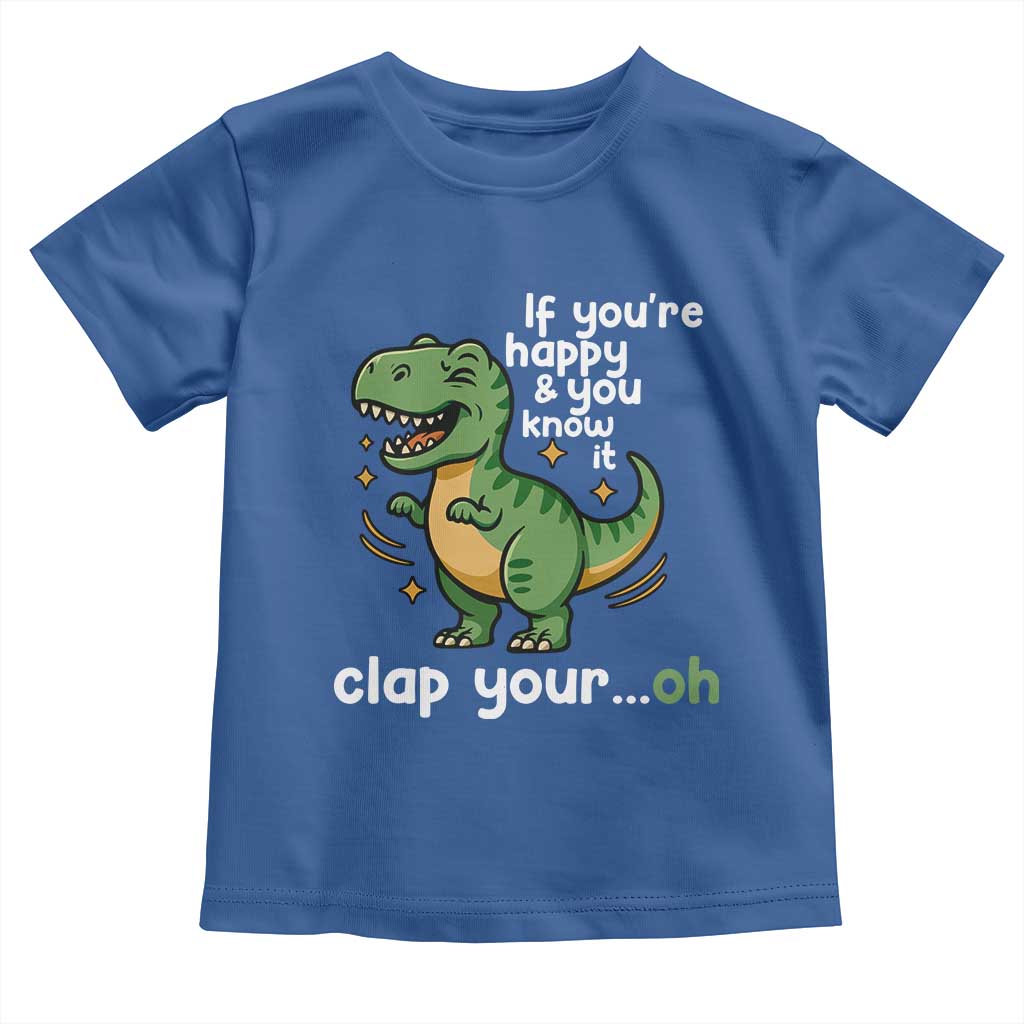 Funny Dino Lovers Toddler T Shirt If You Are Happy And You Know It Clap Your Oh - Wonder Print Shop