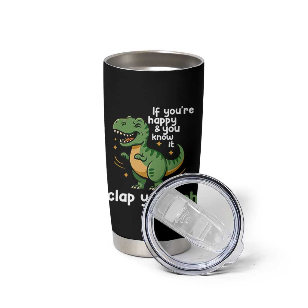 Funny Dino Lovers Tumbler Cup If You Are Happy And You Know It Clap Your Oh