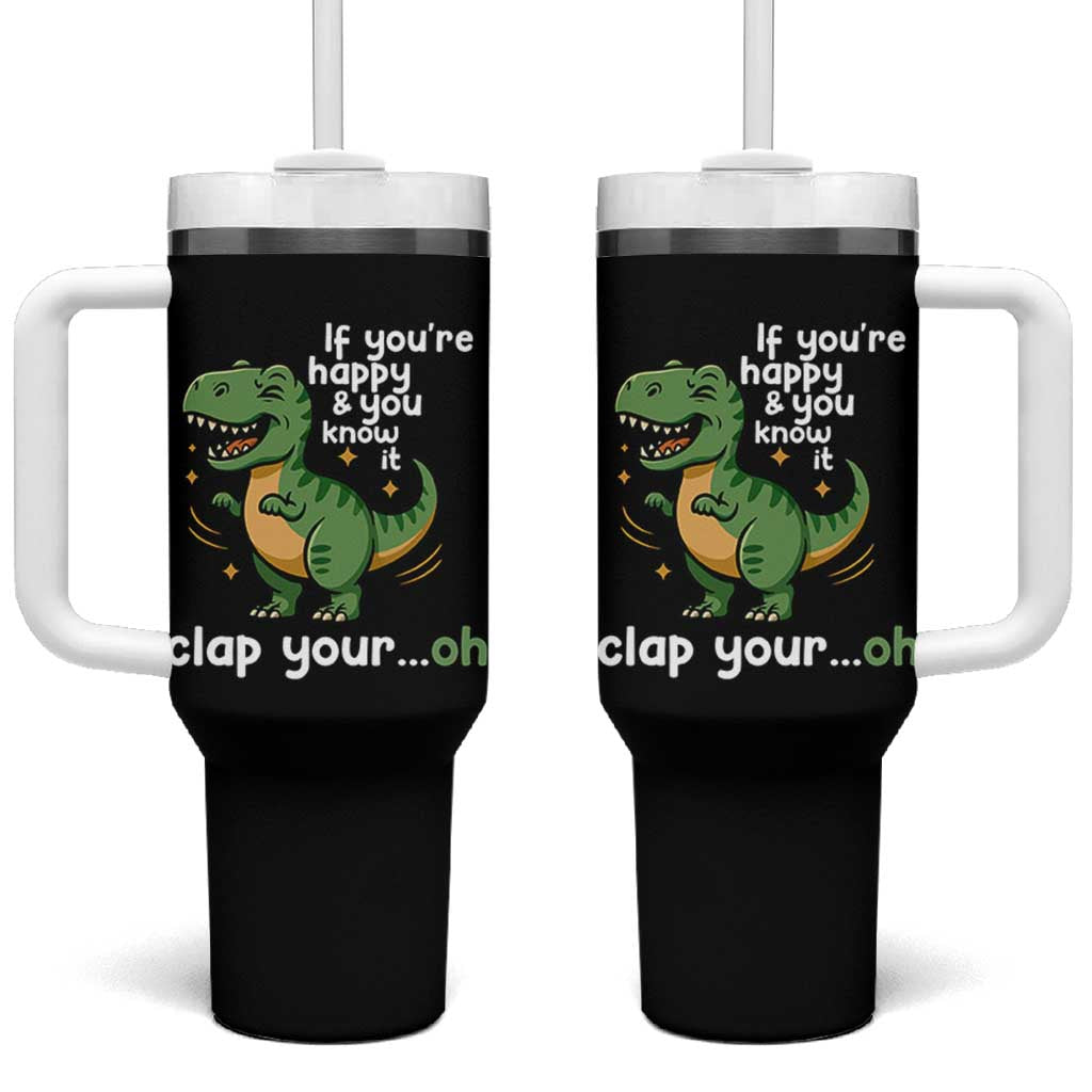 Funny Dino Lovers Tumbler With Handle If You Are Happy And You Know It Clap Your Oh