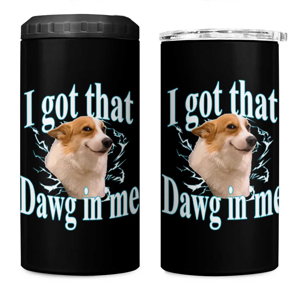 I Got That Dawg In Me 4 in 1 Can Cooler Tumbler Funny Corgi Dog Meme