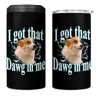 I Got That Dawg In Me 4 in 1 Can Cooler Tumbler Funny Corgi Dog Meme