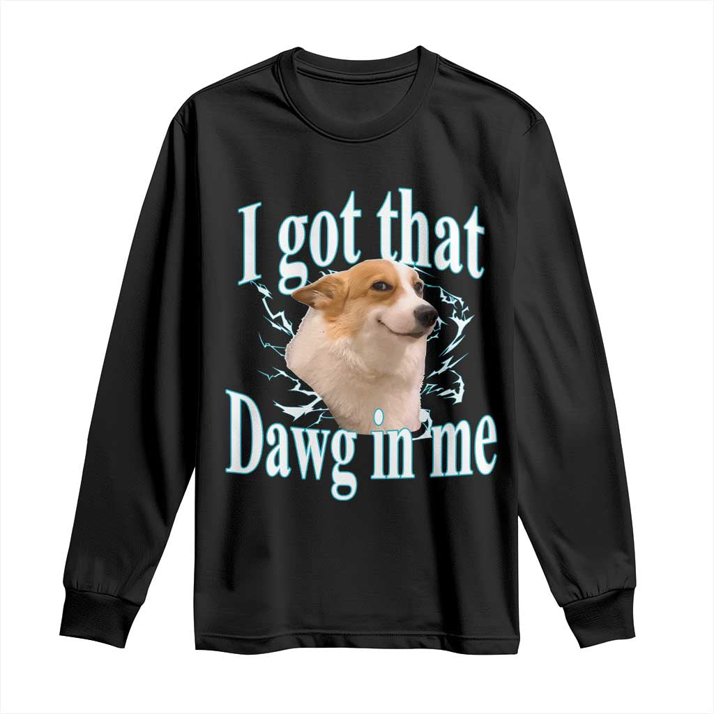 I Got That Dawg In Me Long Sleeve Shirt Funny Corgi Dog Meme - Wonder Print Shop