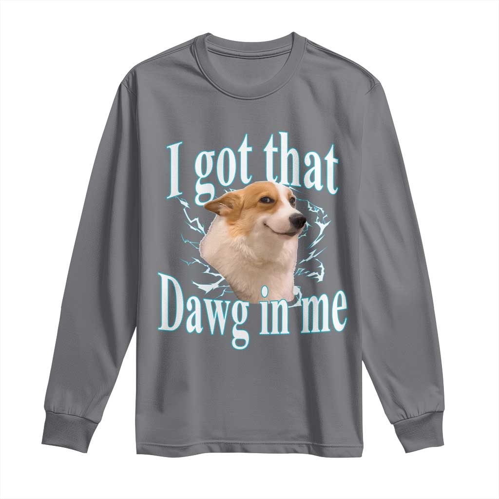 I Got That Dawg In Me Long Sleeve Shirt Funny Corgi Dog Meme - Wonder Print Shop
