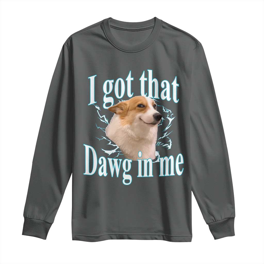 I Got That Dawg In Me Long Sleeve Shirt Funny Corgi Dog Meme - Wonder Print Shop