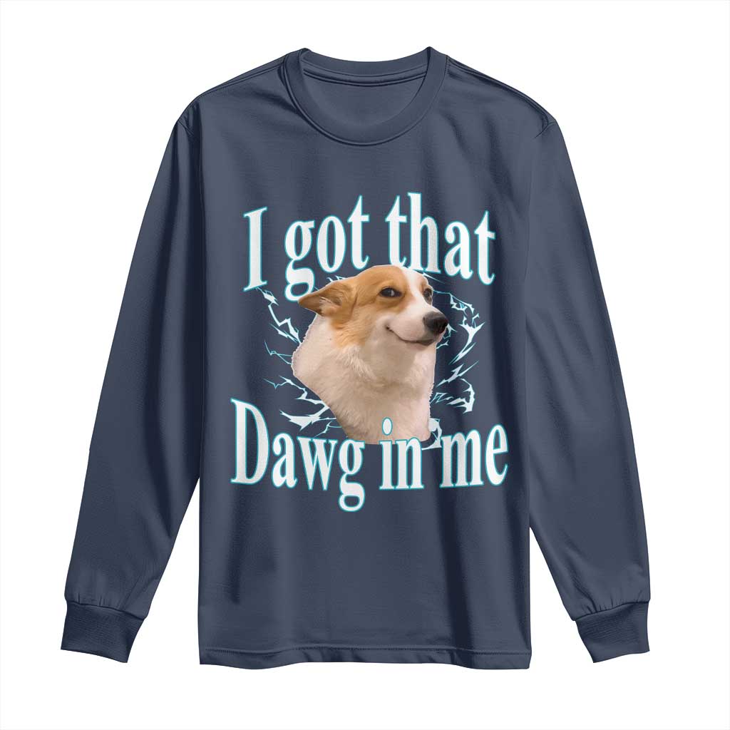 I Got That Dawg In Me Long Sleeve Shirt Funny Corgi Dog Meme - Wonder Print Shop