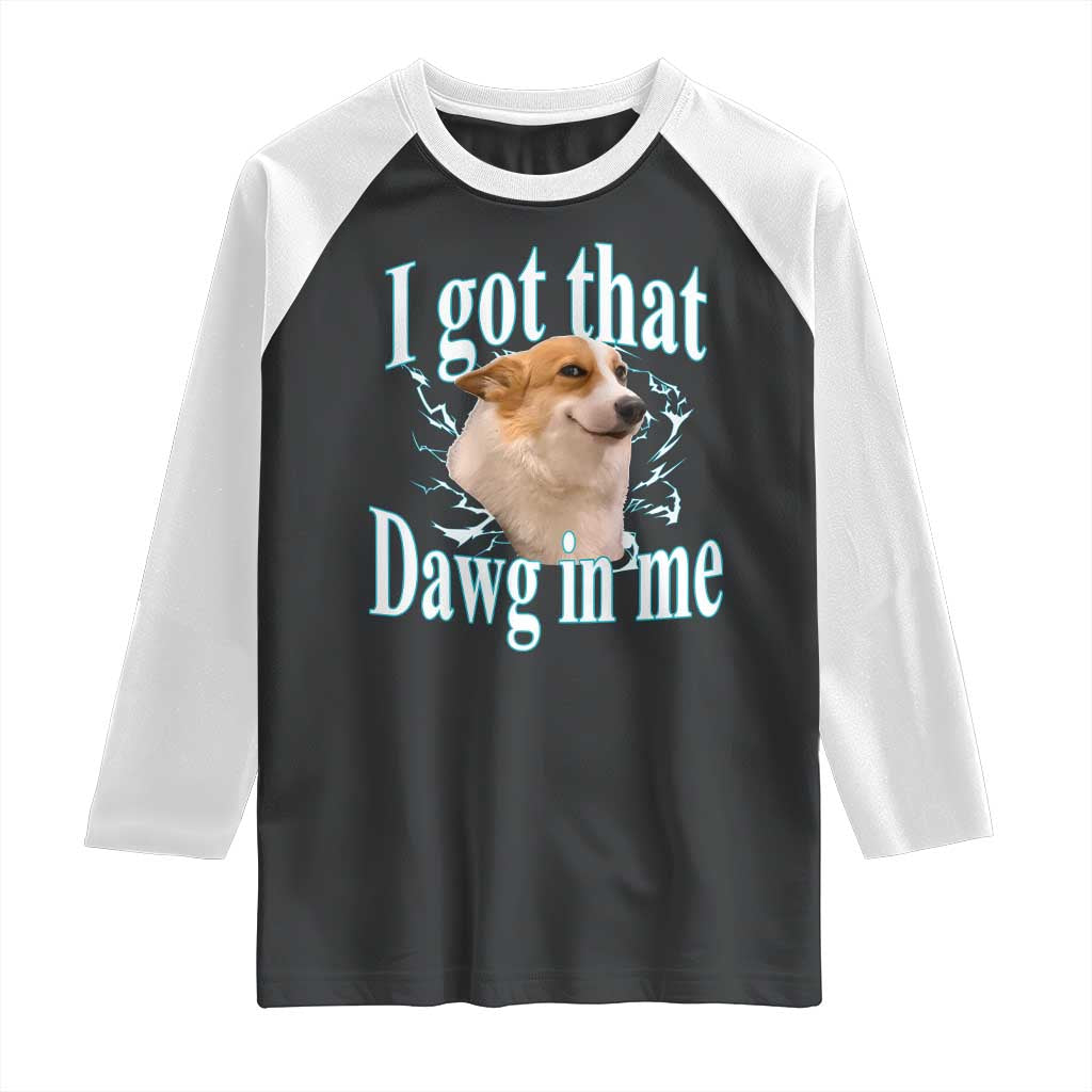 I Got That Dawg In Me Raglan Shirt Funny Corgi Dog Meme - Wonder Print Shop