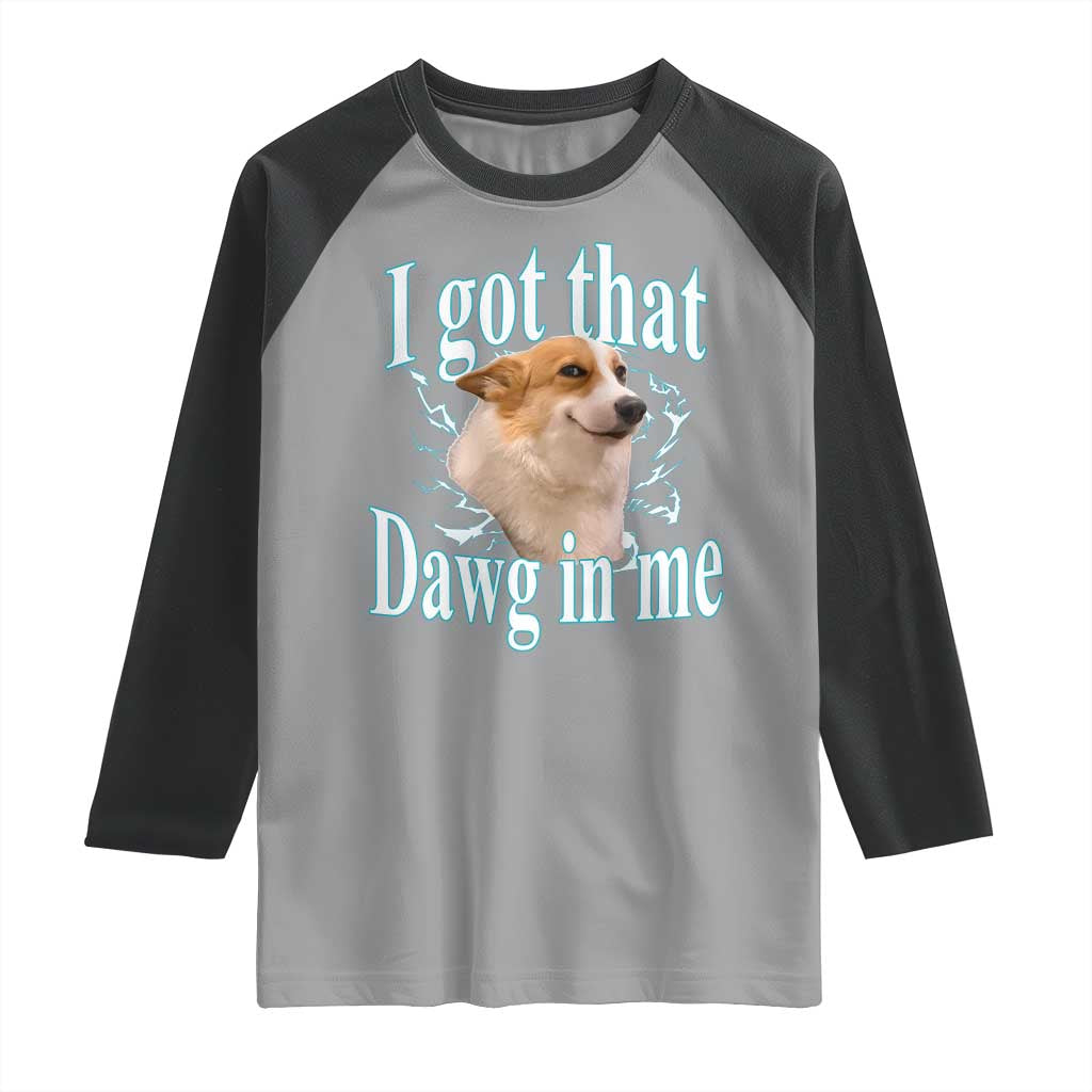 I Got That Dawg In Me Raglan Shirt Funny Corgi Dog Meme - Wonder Print Shop
