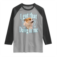 I Got That Dawg In Me Raglan Shirt Funny Corgi Dog Meme - Wonder Print Shop