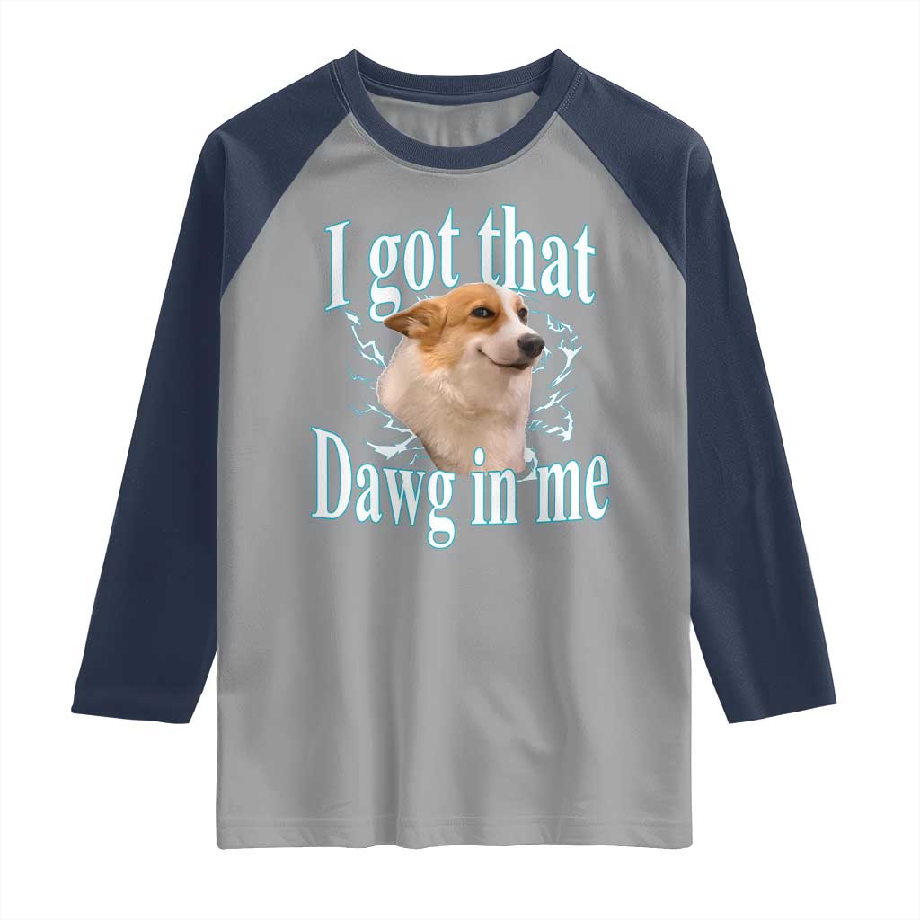 I Got That Dawg In Me Raglan Shirt Funny Corgi Dog Meme - Wonder Print Shop
