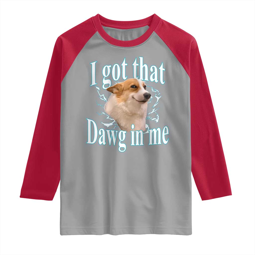 I Got That Dawg In Me Raglan Shirt Funny Corgi Dog Meme - Wonder Print Shop