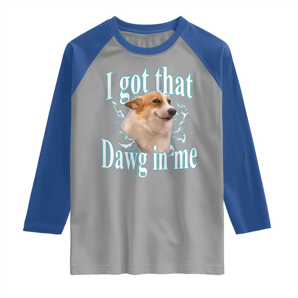 I Got That Dawg In Me Raglan Shirt Funny Corgi Dog Meme - Wonder Print Shop