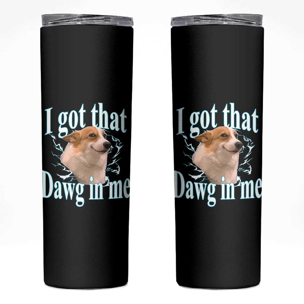 I Got That Dawg In Me Skinny Tumbler Funny Corgi Dog Meme