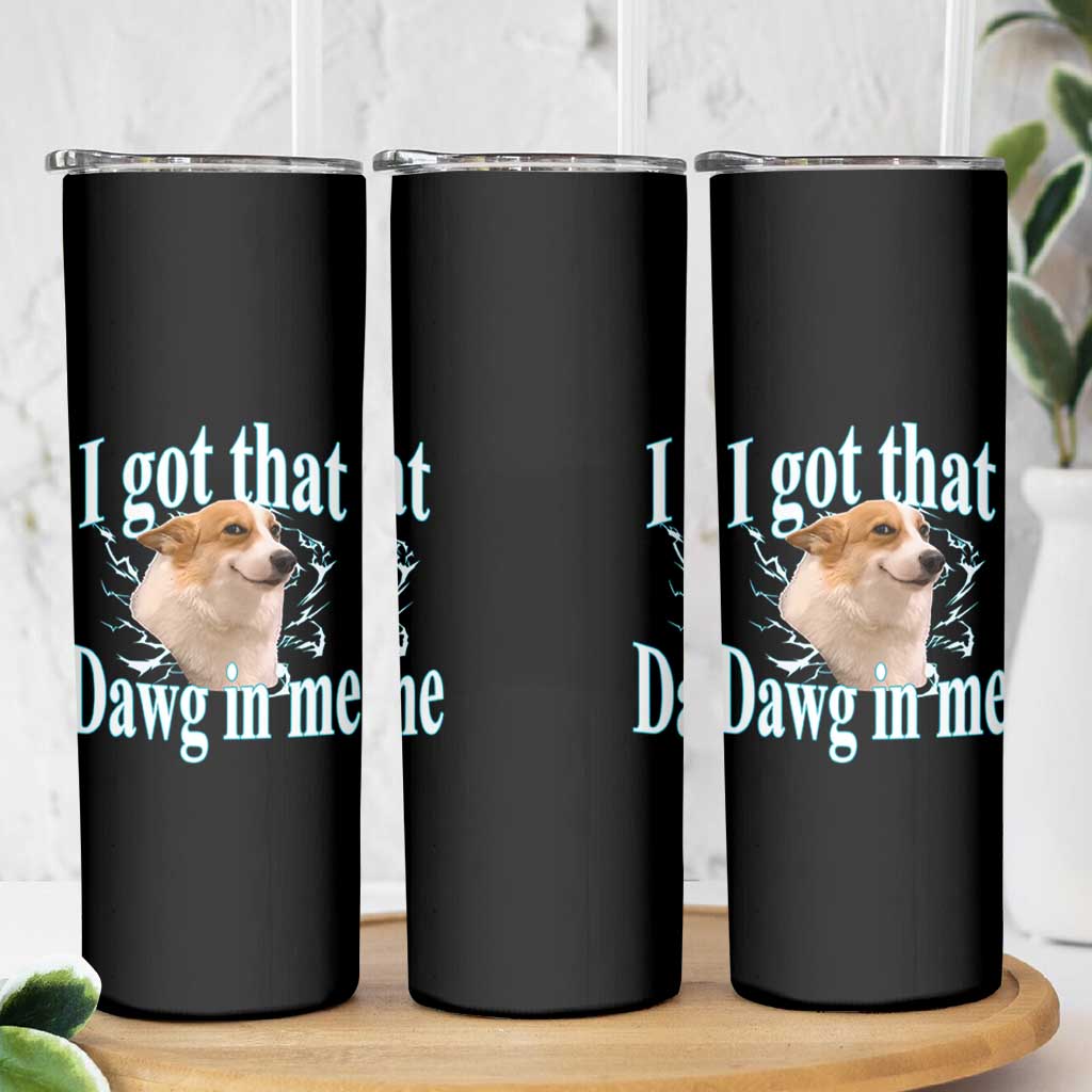 I Got That Dawg In Me Skinny Tumbler Funny Corgi Dog Meme