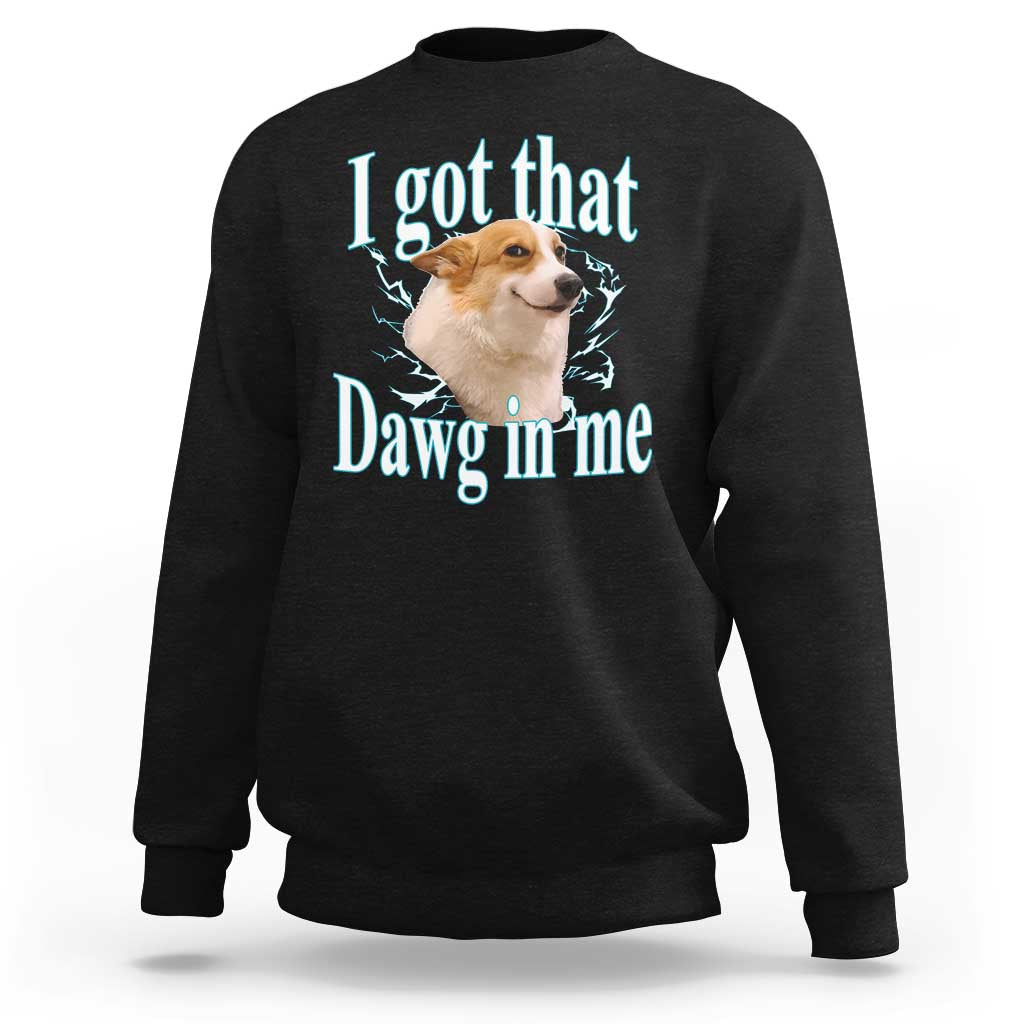 I Got That Dawg In Me Sweatshirt Funny Corgi Dog Meme - Wonder Print Shop