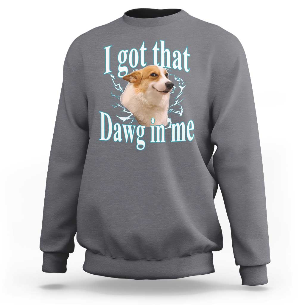 I Got That Dawg In Me Sweatshirt Funny Corgi Dog Meme - Wonder Print Shop