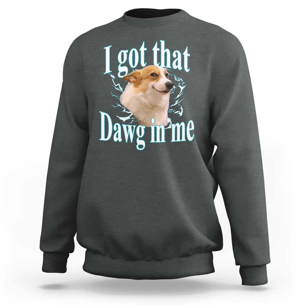 I Got That Dawg In Me Sweatshirt Funny Corgi Dog Meme - Wonder Print Shop