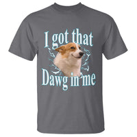 I Got That Dawg In Me T Shirt Funny Corgi Dog Meme - Wonder Print Shop