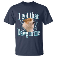 I Got That Dawg In Me T Shirt Funny Corgi Dog Meme - Wonder Print Shop