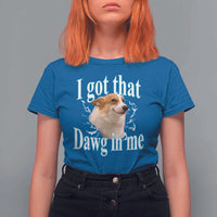 I Got That Dawg In Me T Shirt For Women Funny Corgi Dog Meme - Wonder Print Shop