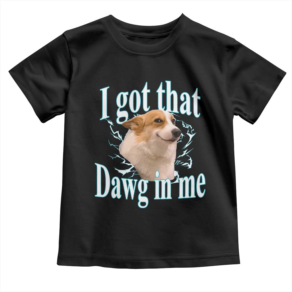 I Got That Dawg In Me Toddler T Shirt Funny Corgi Dog Meme - Wonder Print Shop