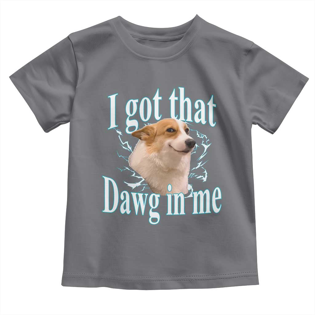 I Got That Dawg In Me Toddler T Shirt Funny Corgi Dog Meme - Wonder Print Shop