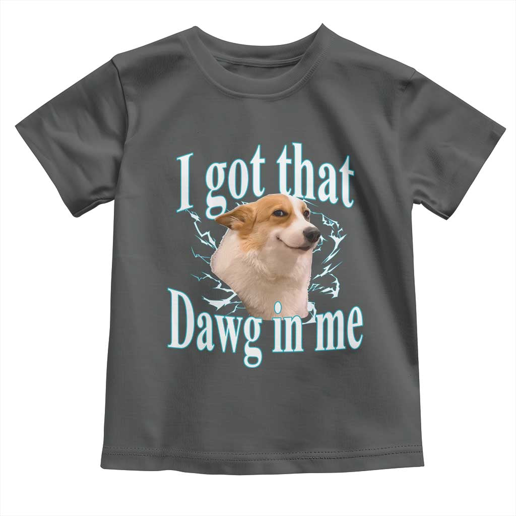 I Got That Dawg In Me Toddler T Shirt Funny Corgi Dog Meme - Wonder Print Shop