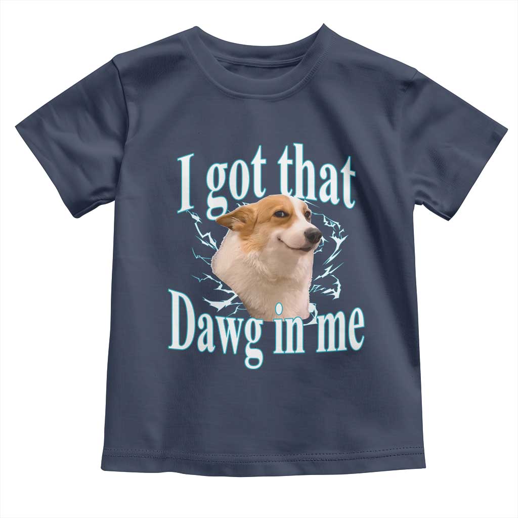I Got That Dawg In Me Toddler T Shirt Funny Corgi Dog Meme - Wonder Print Shop