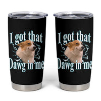 I Got That Dawg In Me Tumbler Cup Funny Corgi Dog Meme