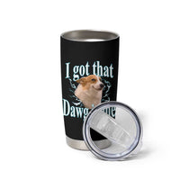 I Got That Dawg In Me Tumbler Cup Funny Corgi Dog Meme