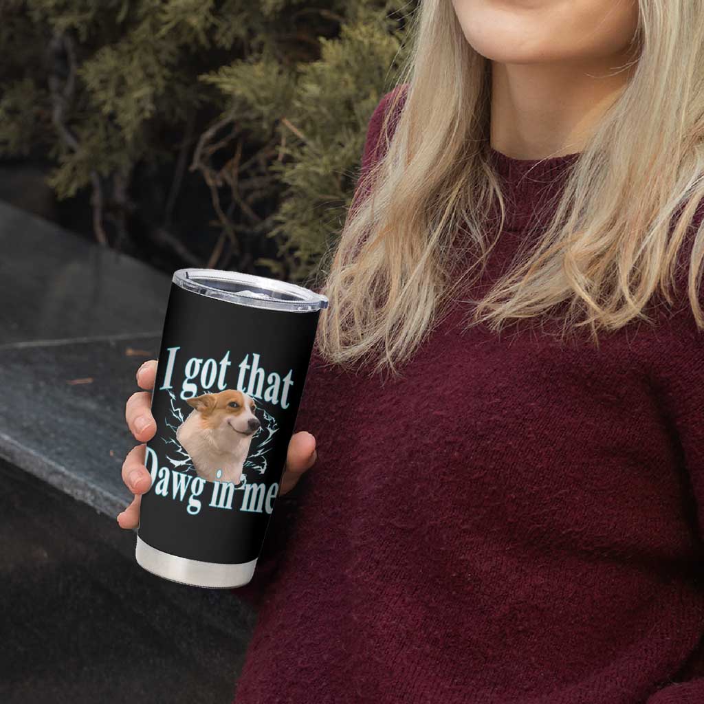 I Got That Dawg In Me Tumbler Cup Funny Corgi Dog Meme