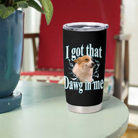 I Got That Dawg In Me Tumbler Cup Funny Corgi Dog Meme