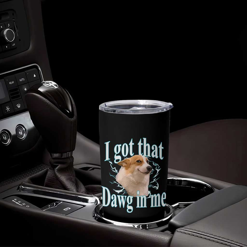 I Got That Dawg In Me Tumbler Cup Funny Corgi Dog Meme