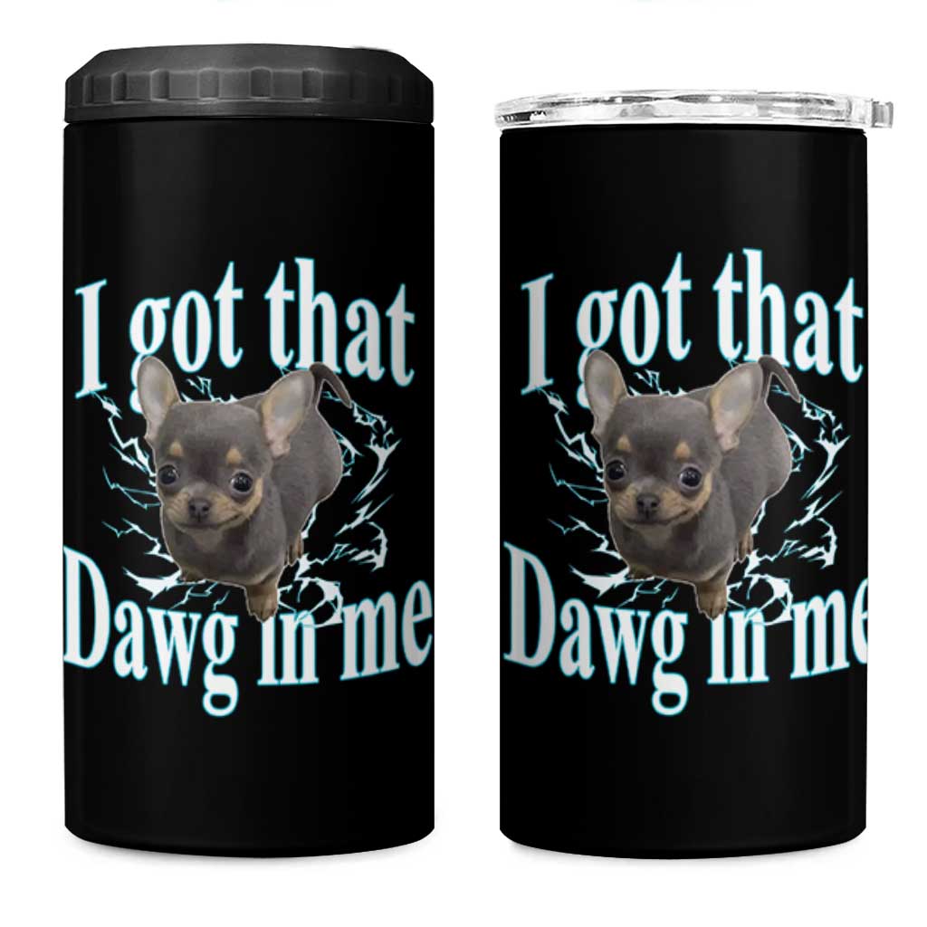 I Got That Dawg In Me Dog Meme 4 in 1 Can Cooler Tumbler Ironic Chihuahua Face