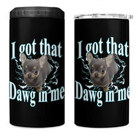 I Got That Dawg In Me Dog Meme 4 in 1 Can Cooler Tumbler Ironic Chihuahua Face