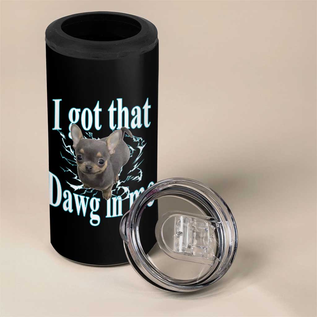 I Got That Dawg In Me Dog Meme 4 in 1 Can Cooler Tumbler Ironic Chihuahua Face