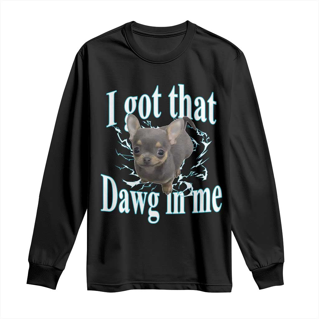 I Got That Dawg In Me Dog Meme Long Sleeve Shirt Ironic Chihuahua Face - Wonder Print Shop