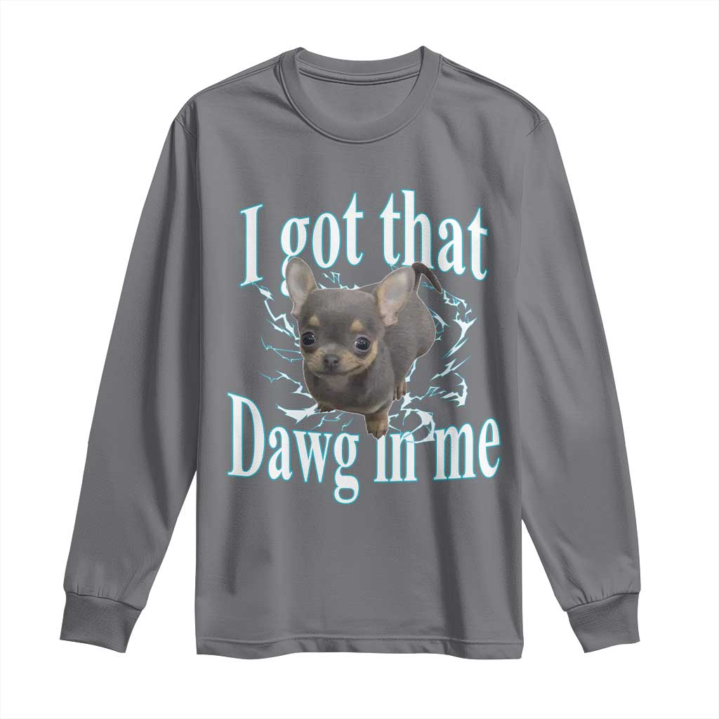 I Got That Dawg In Me Dog Meme Long Sleeve Shirt Ironic Chihuahua Face - Wonder Print Shop