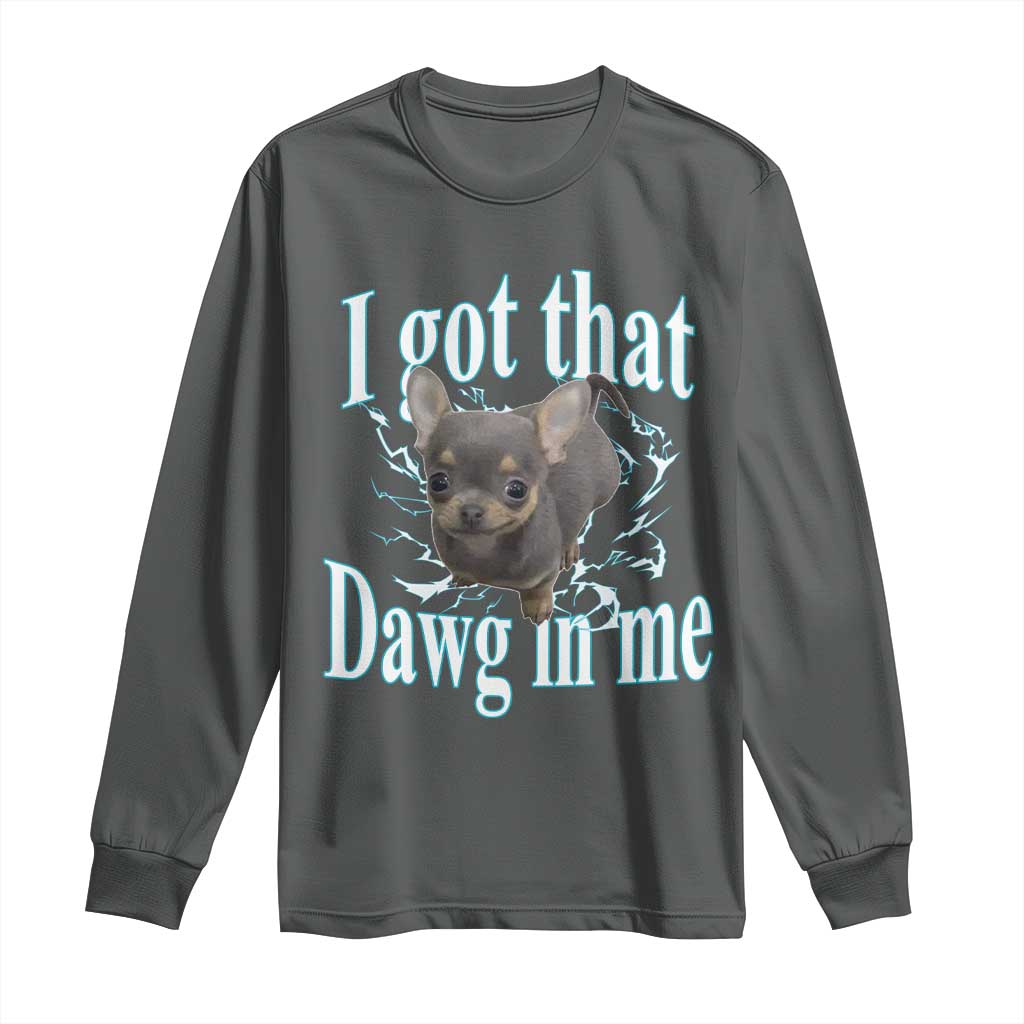 I Got That Dawg In Me Dog Meme Long Sleeve Shirt Ironic Chihuahua Face - Wonder Print Shop