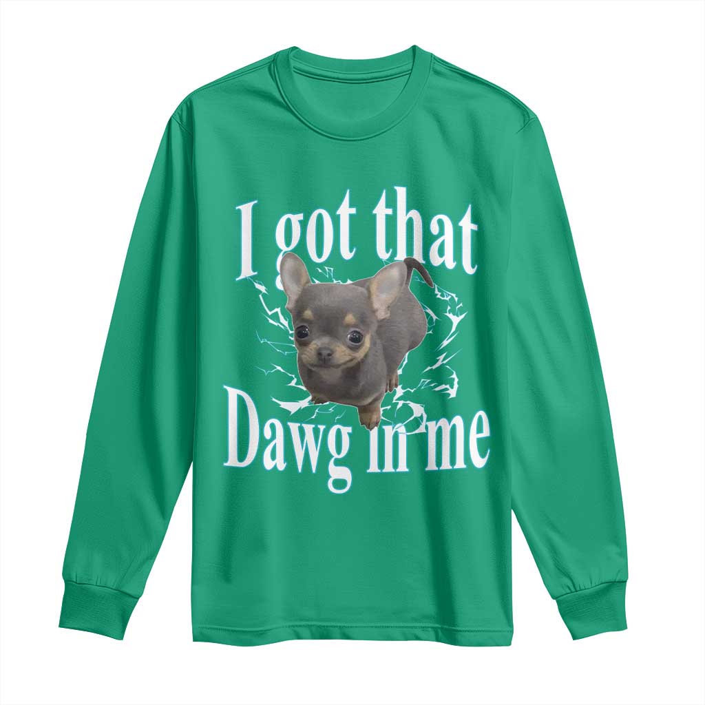 I Got That Dawg In Me Dog Meme Long Sleeve Shirt Ironic Chihuahua Face - Wonder Print Shop