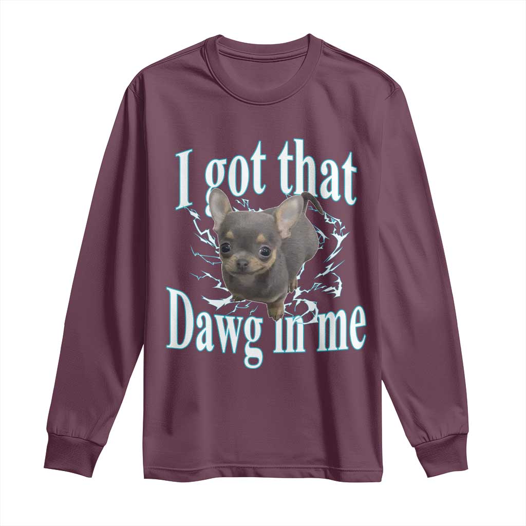I Got That Dawg In Me Dog Meme Long Sleeve Shirt Ironic Chihuahua Face - Wonder Print Shop