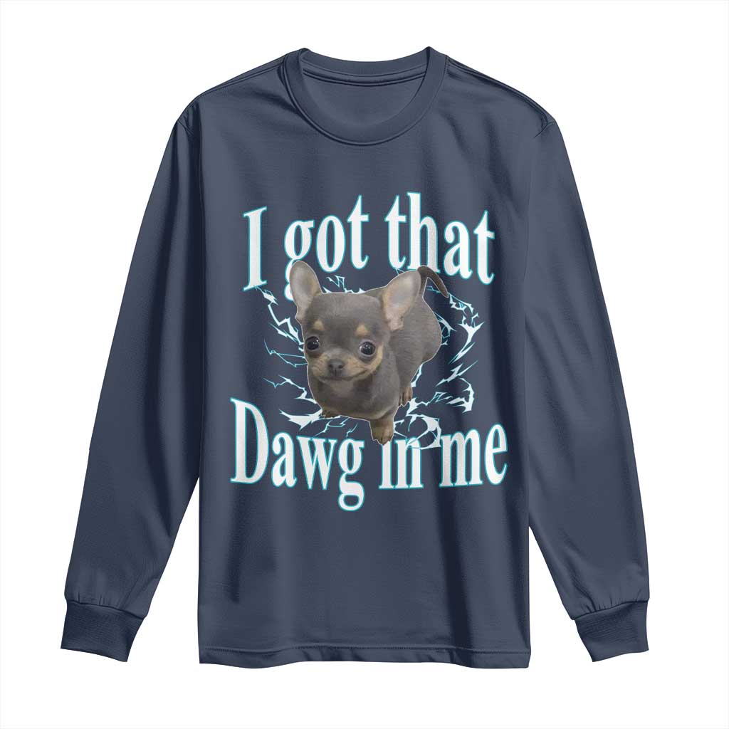 I Got That Dawg In Me Dog Meme Long Sleeve Shirt Ironic Chihuahua Face - Wonder Print Shop