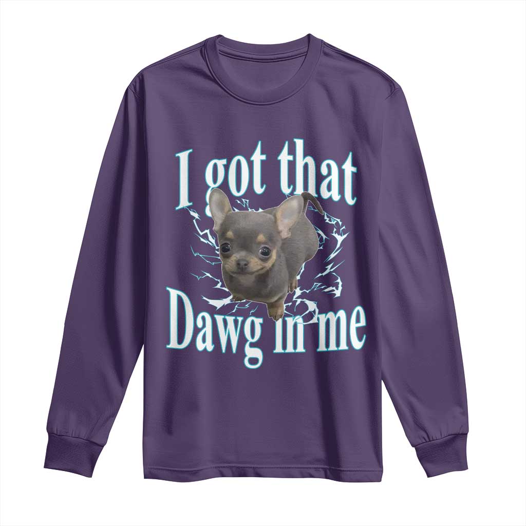 I Got That Dawg In Me Dog Meme Long Sleeve Shirt Ironic Chihuahua Face - Wonder Print Shop