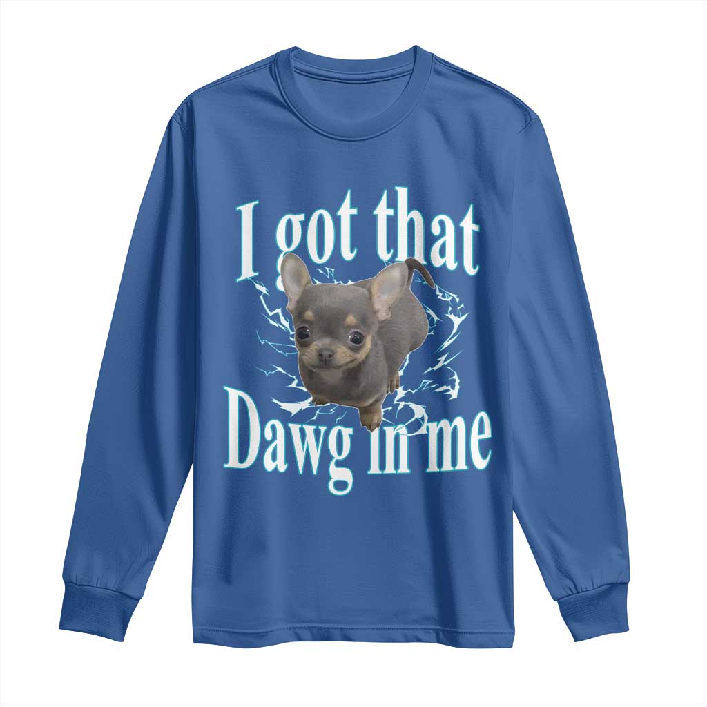 I Got That Dawg In Me Dog Meme Long Sleeve Shirt Ironic Chihuahua Face - Wonder Print Shop