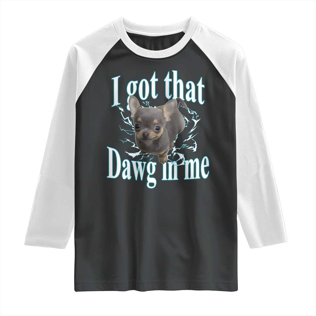 I Got That Dawg In Me Dog Meme Raglan Shirt Ironic Chihuahua Face - Wonder Print Shop