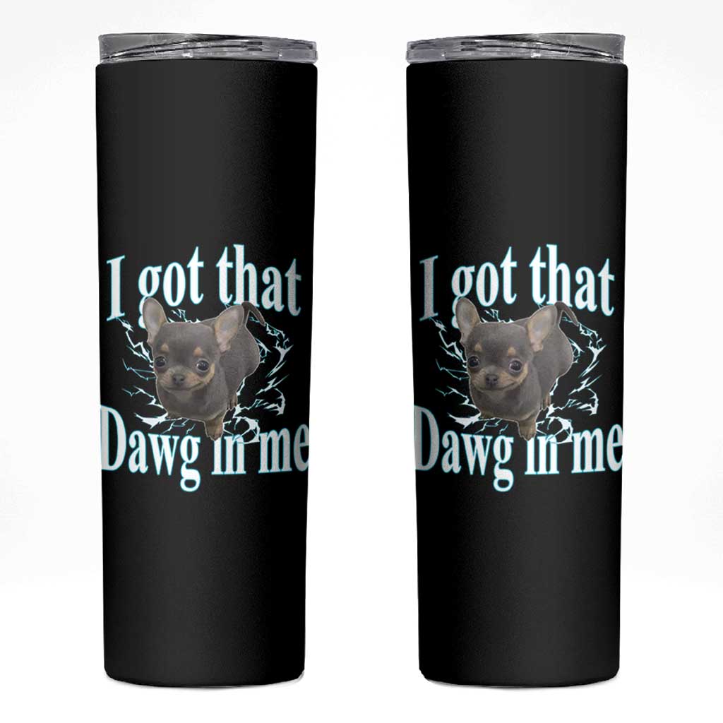 I Got That Dawg In Me Dog Meme Skinny Tumbler Ironic Chihuahua Face