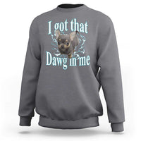 I Got That Dawg In Me Dog Meme Sweatshirt Ironic Chihuahua Face - Wonder Print Shop