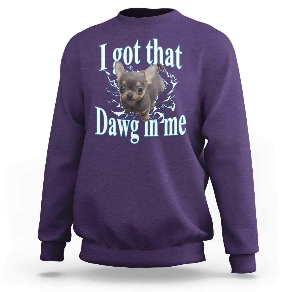 I Got That Dawg In Me Dog Meme Sweatshirt Ironic Chihuahua Face - Wonder Print Shop