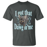 I Got That Dawg In Me Dog Meme T Shirt Ironic Chihuahua Face - Wonder Print Shop