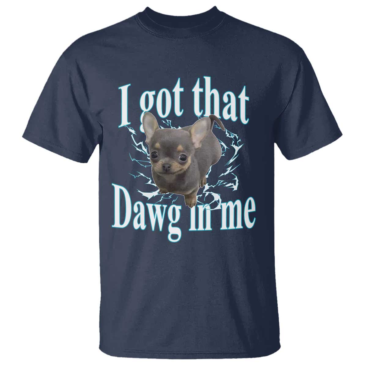 I Got That Dawg In Me Dog Meme T Shirt Ironic Chihuahua Face - Wonder Print Shop